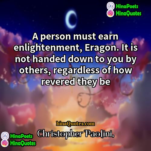 Christopher Paolini Quotes | A person must earn enlightenment, Eragon. It